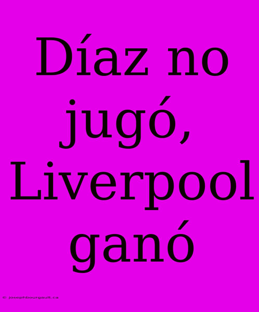 Díaz No Jugó, Liverpool Ganó