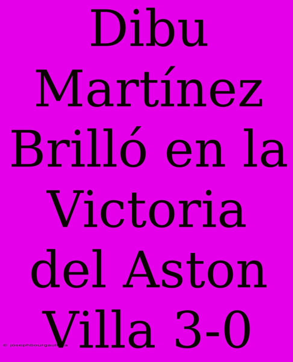 Dibu Martínez Brilló En La Victoria Del Aston Villa 3-0