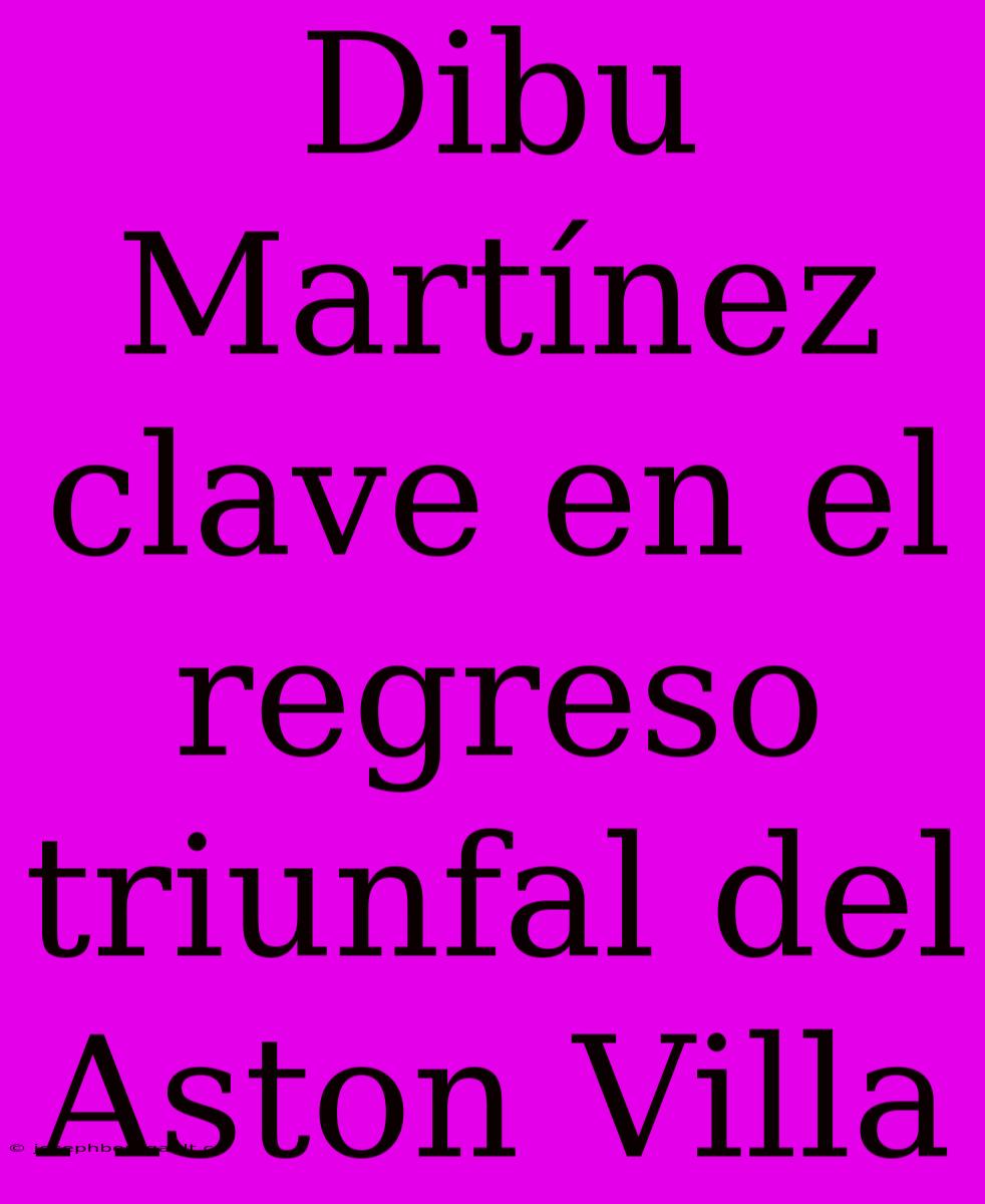 Dibu Martínez Clave En El Regreso Triunfal Del Aston Villa