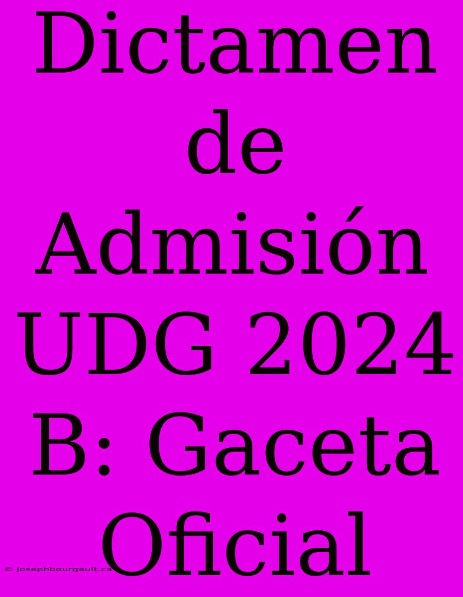 Dictamen De Admisión UDG 2024 B: Gaceta Oficial