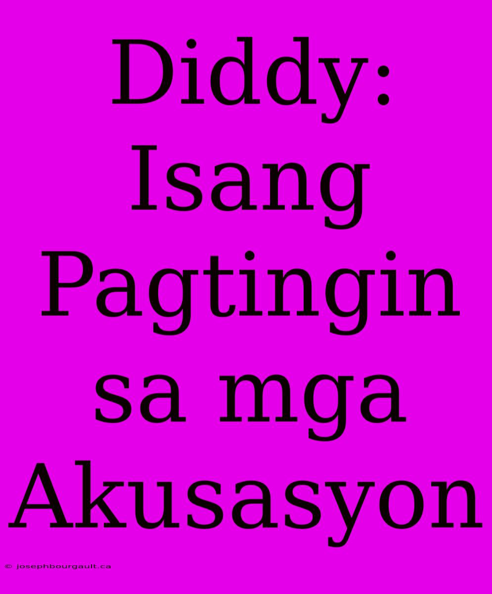 Diddy: Isang Pagtingin Sa Mga Akusasyon