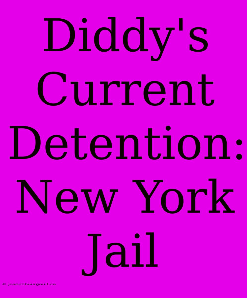 Diddy's Current Detention: New York Jail