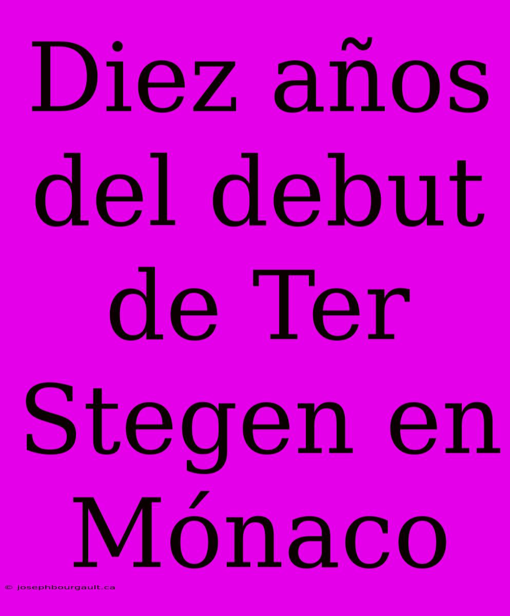 Diez Años Del Debut De Ter Stegen En Mónaco