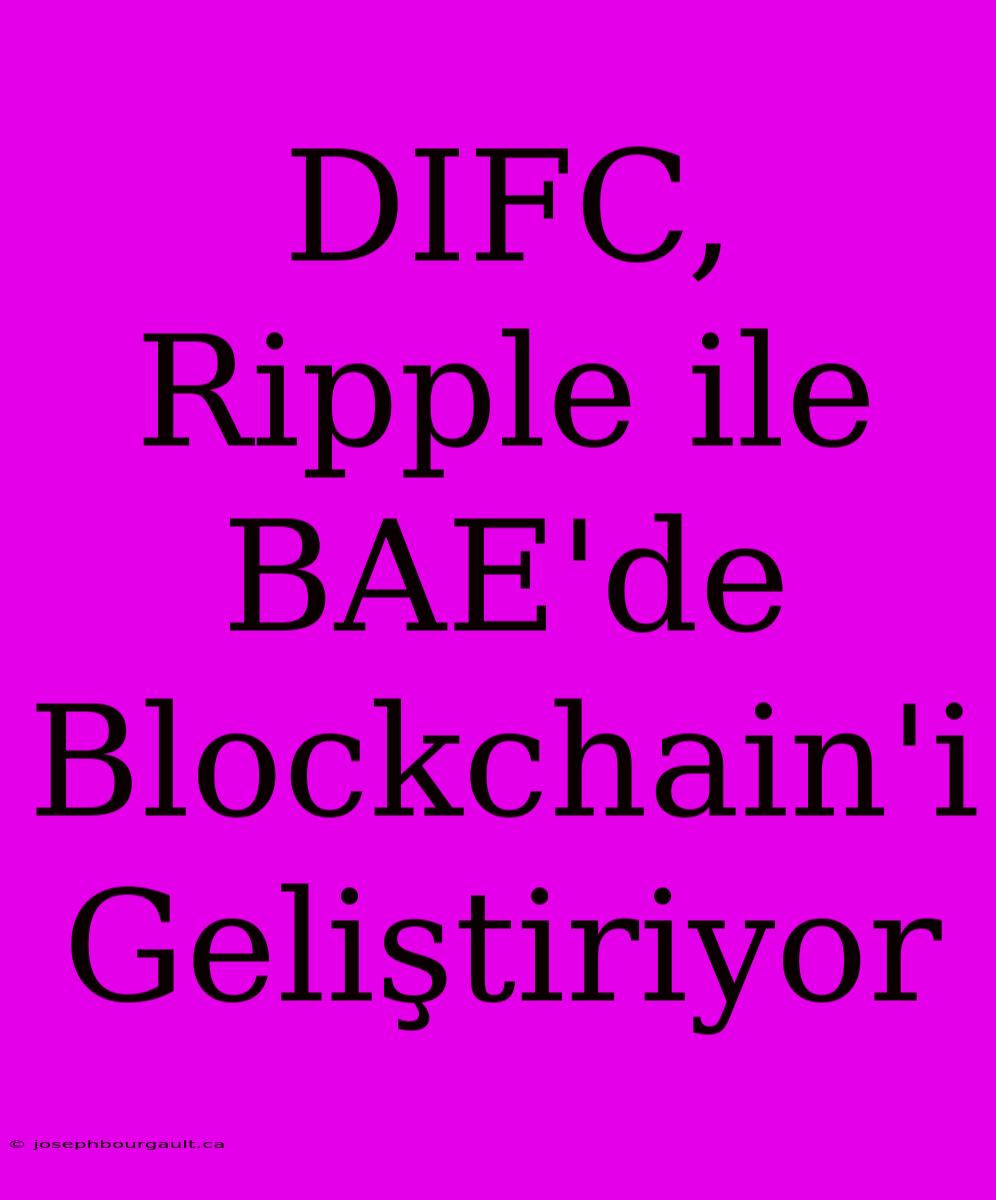 DIFC, Ripple Ile BAE'de Blockchain'i Geliştiriyor