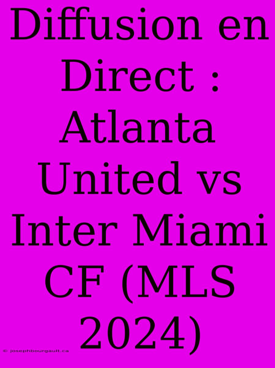 Diffusion En Direct : Atlanta United Vs Inter Miami CF (MLS 2024)