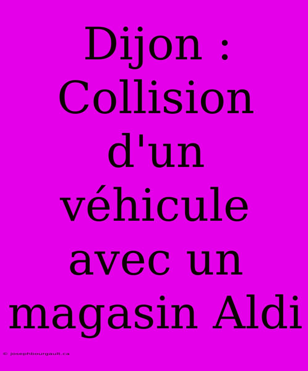 Dijon : Collision D'un Véhicule Avec Un Magasin Aldi