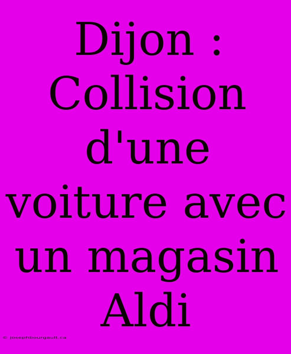 Dijon : Collision D'une Voiture Avec Un Magasin Aldi