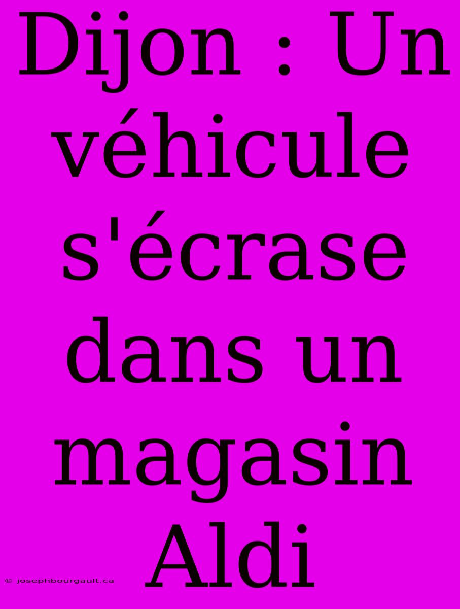 Dijon : Un Véhicule S'écrase Dans Un Magasin Aldi