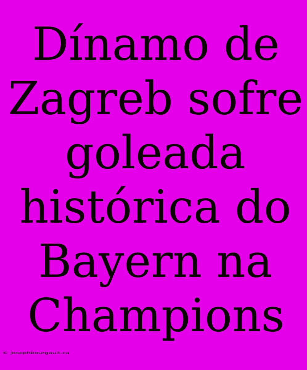 Dínamo De Zagreb Sofre Goleada Histórica Do Bayern Na Champions