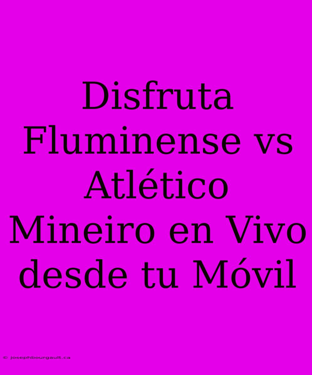 Disfruta Fluminense Vs Atlético Mineiro En Vivo Desde Tu Móvil