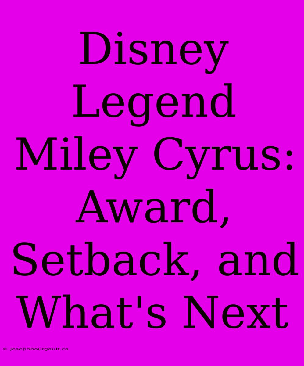 Disney Legend Miley Cyrus: Award, Setback, And What's Next