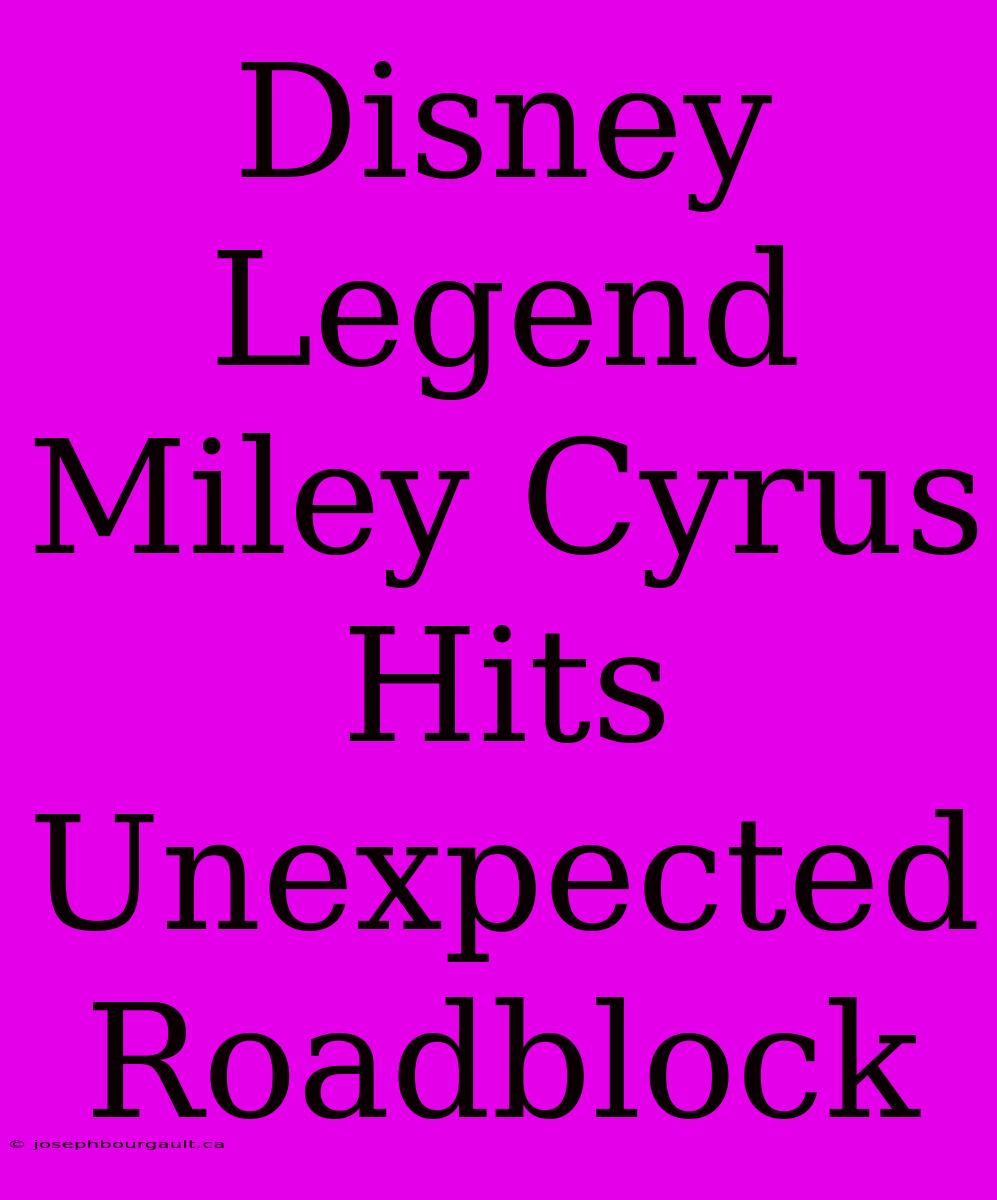 Disney Legend Miley Cyrus Hits Unexpected Roadblock