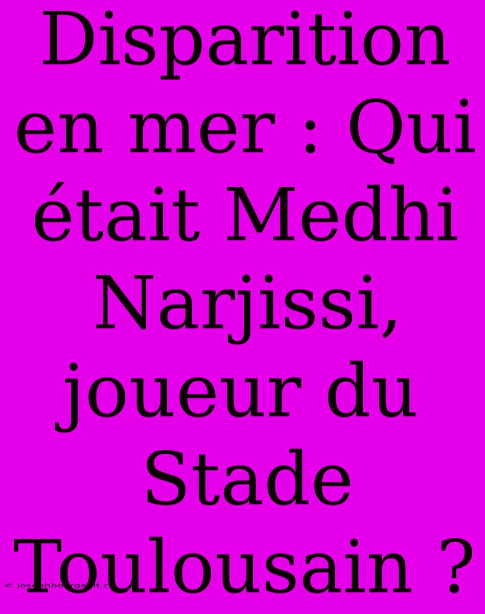 Disparition En Mer : Qui Était Medhi Narjissi, Joueur Du Stade Toulousain ?