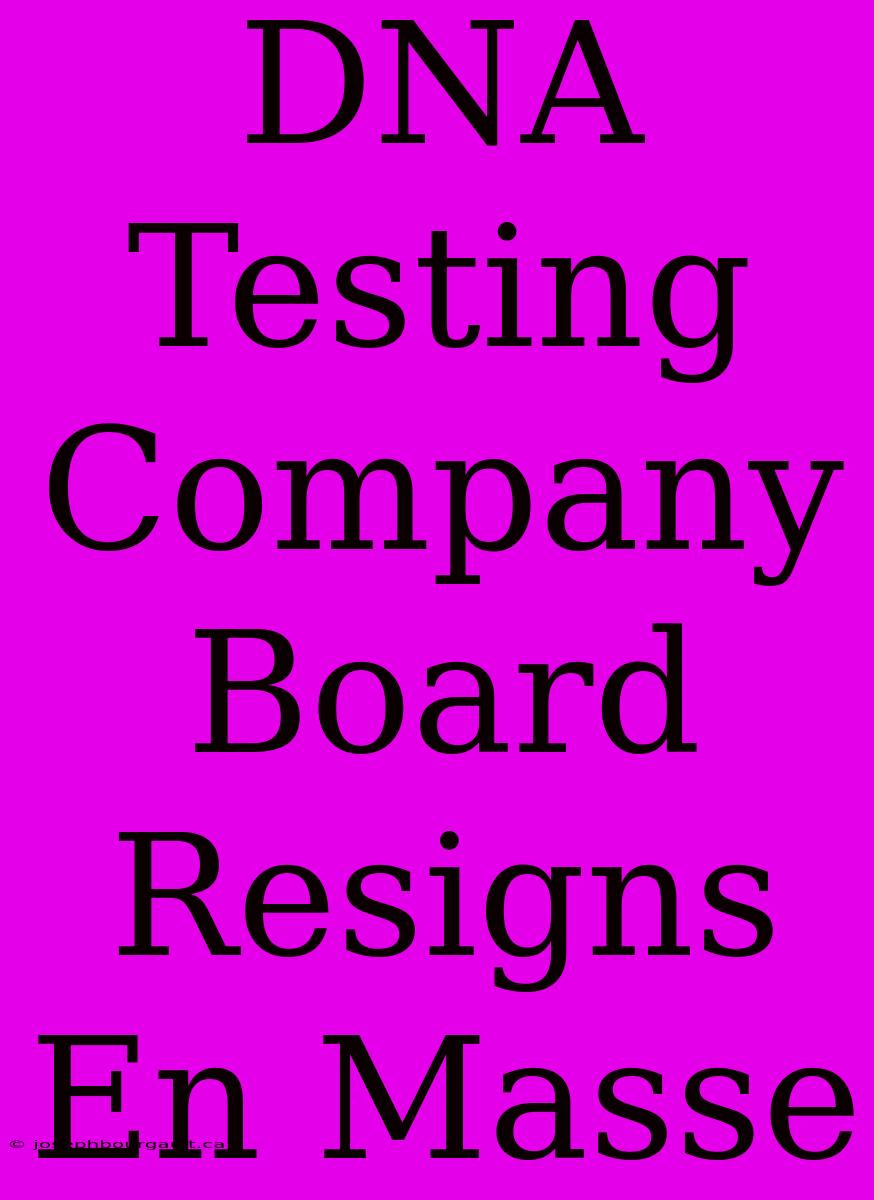 DNA Testing Company Board Resigns En Masse