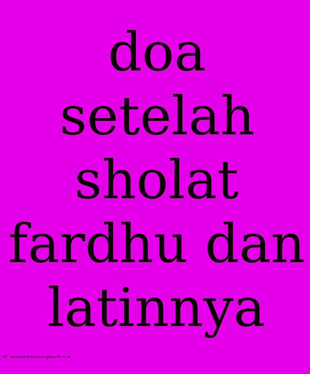 Doa Setelah Sholat Fardhu Dan Latinnya