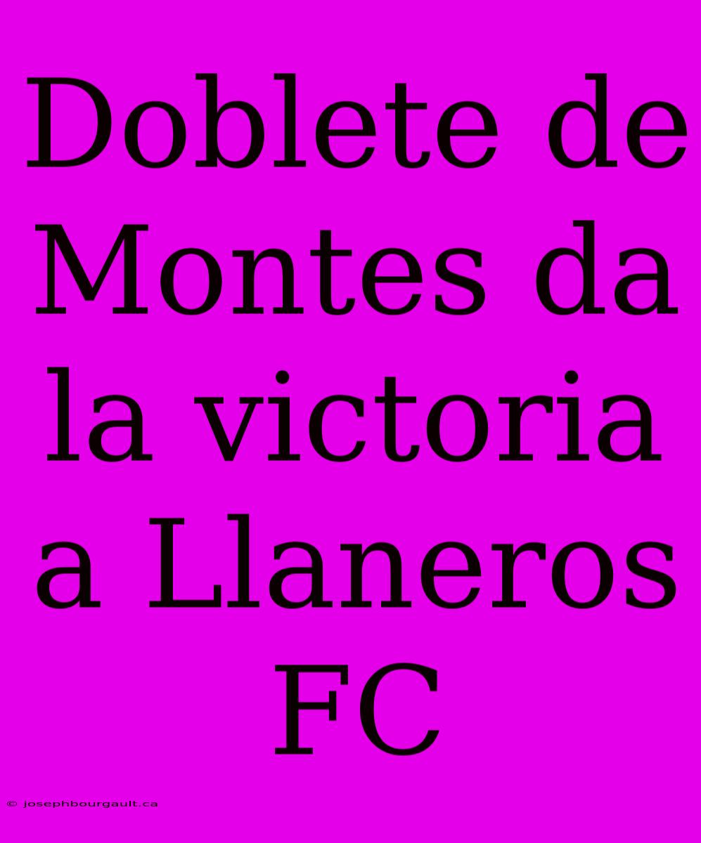 Doblete De Montes Da La Victoria A Llaneros FC