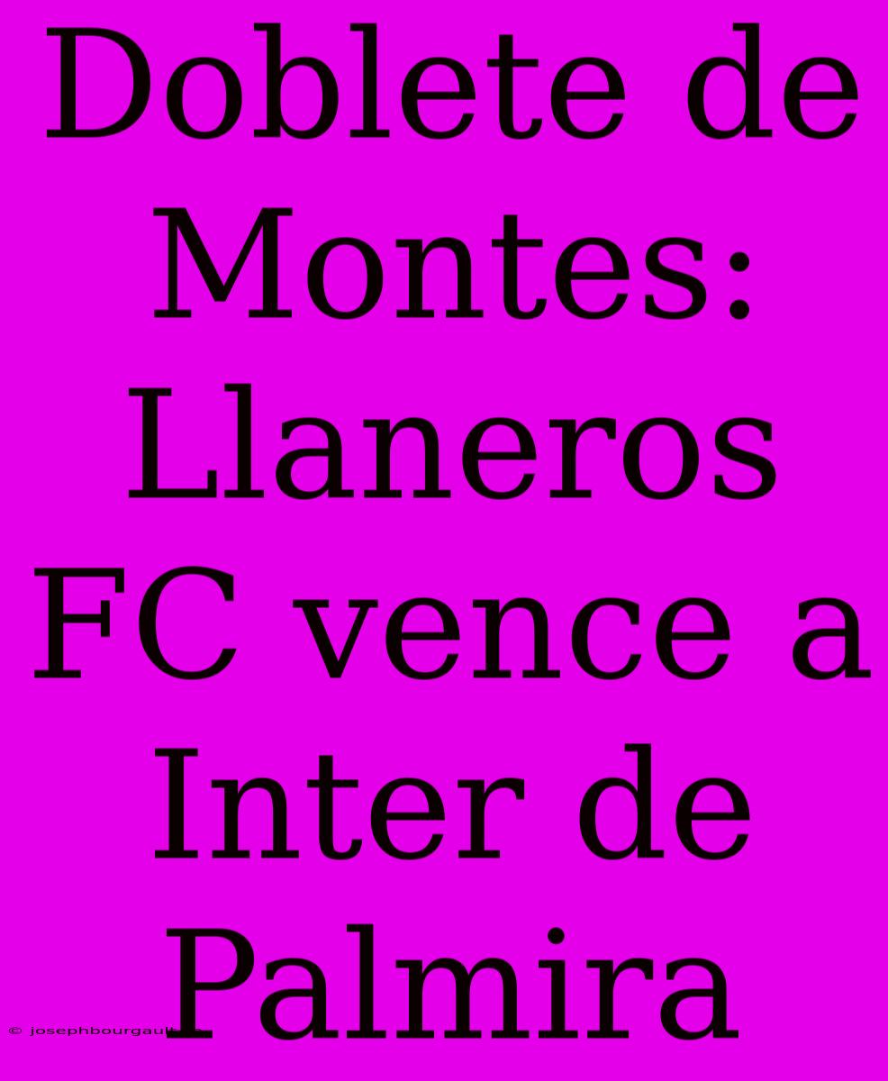 Doblete De Montes: Llaneros FC Vence A Inter De Palmira