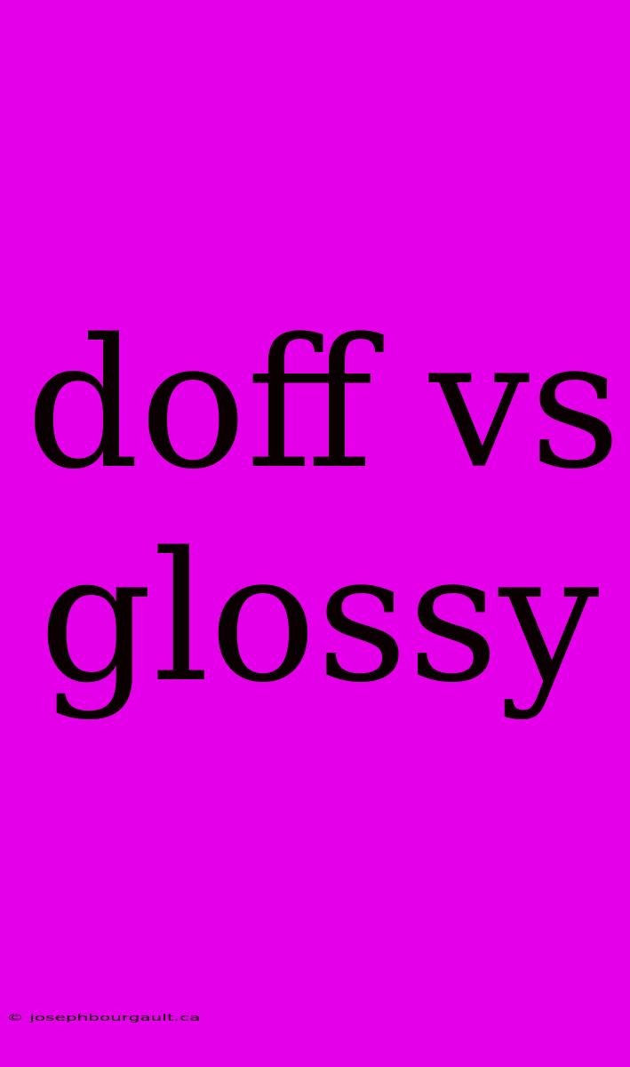 Doff Vs Glossy