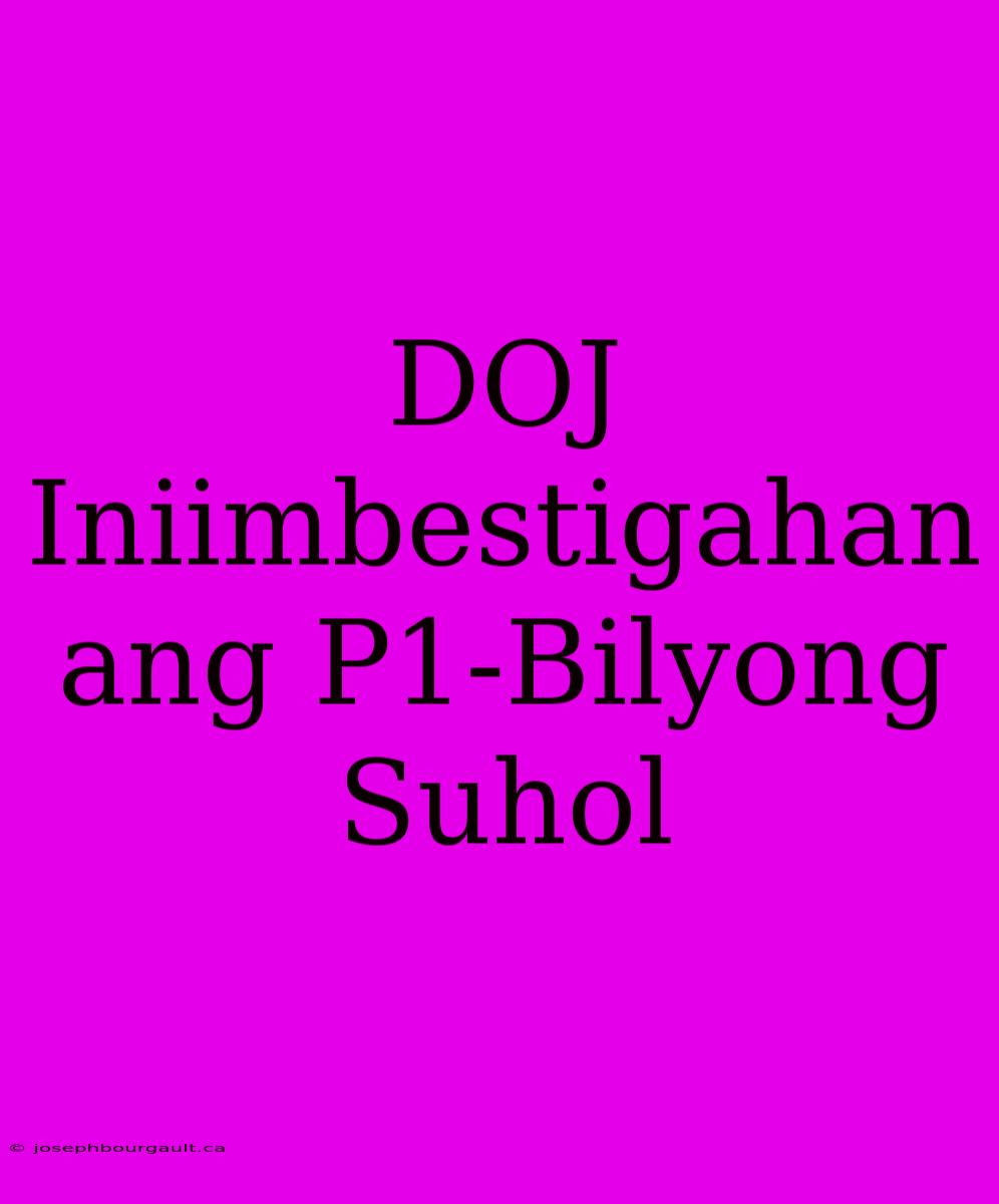 DOJ Iniimbestigahan Ang P1-Bilyong Suhol