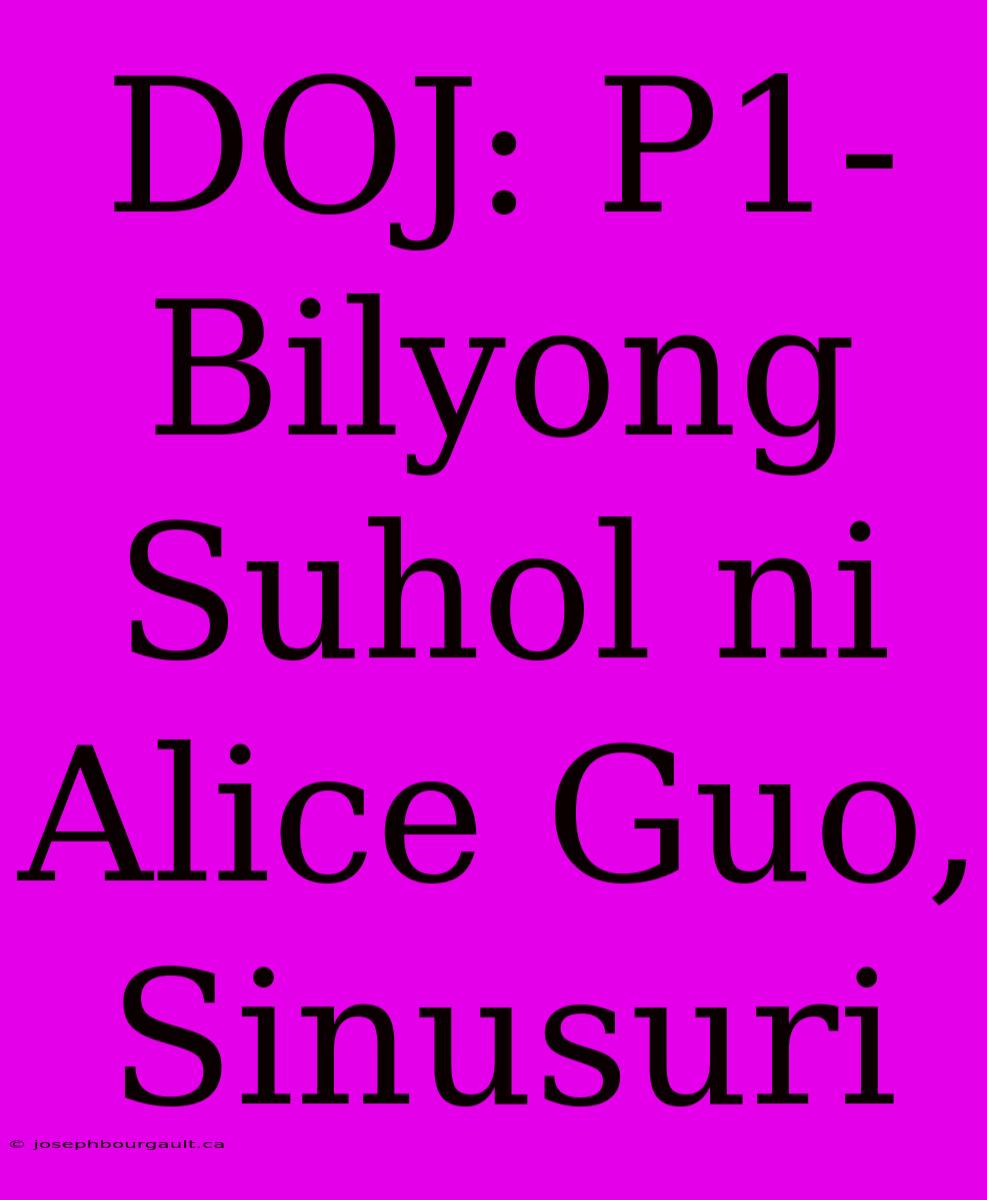 DOJ: P1-Bilyong Suhol Ni Alice Guo, Sinusuri