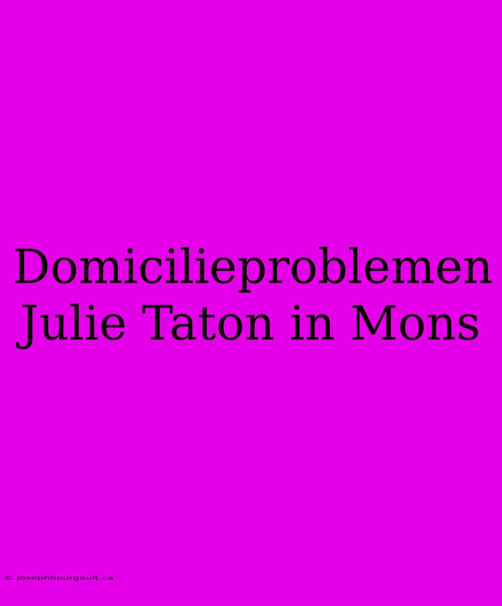 Domicilieproblemen Julie Taton In Mons