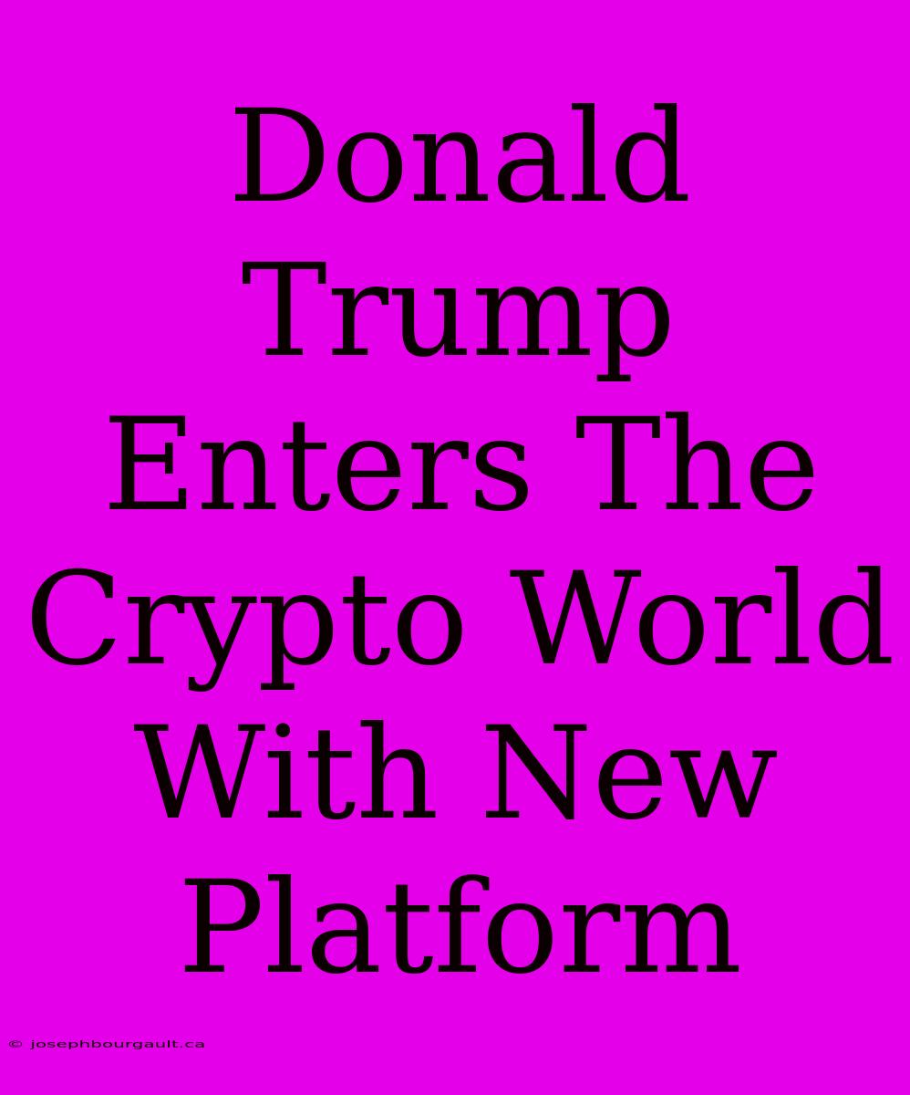 Donald Trump Enters The Crypto World With New Platform