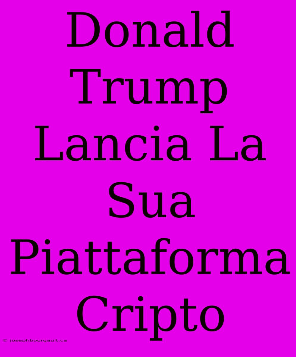 Donald Trump Lancia La Sua Piattaforma Cripto