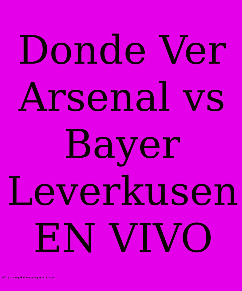 Donde Ver Arsenal Vs Bayer Leverkusen EN VIVO