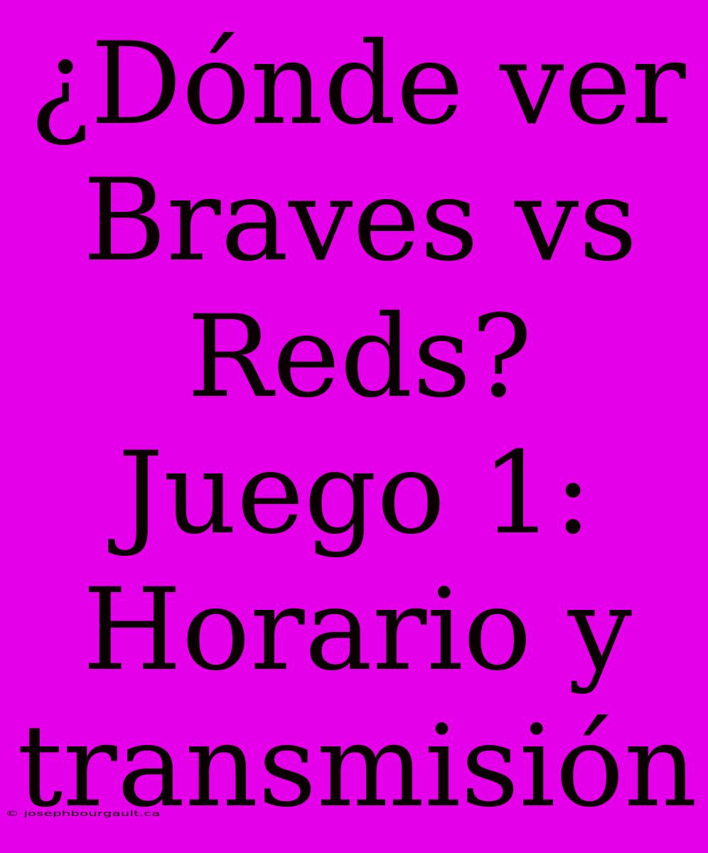 ¿Dónde Ver Braves Vs Reds? Juego 1: Horario Y Transmisión