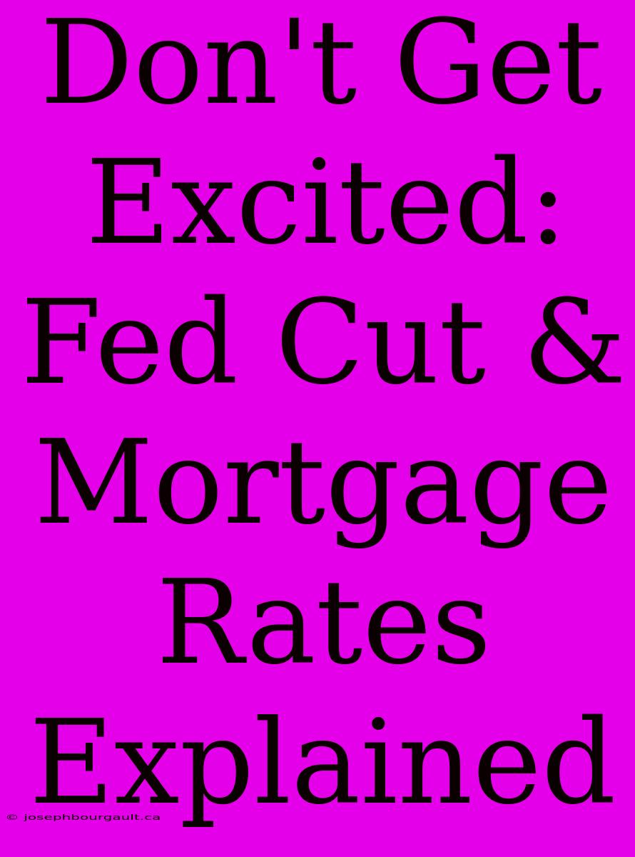 Don't Get Excited: Fed Cut & Mortgage Rates Explained