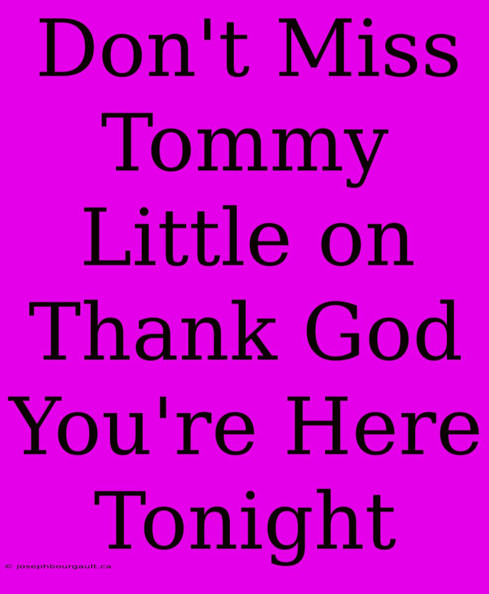 Don't Miss Tommy Little On Thank God You're Here Tonight