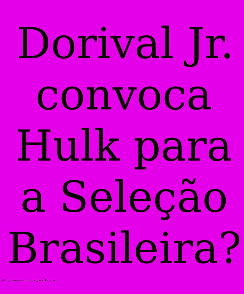 Dorival Jr. Convoca Hulk Para A Seleção Brasileira?