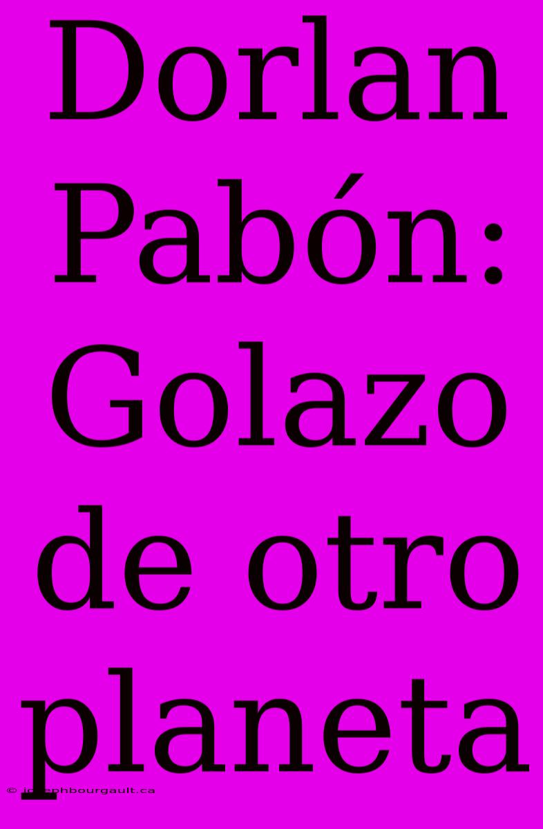 Dorlan Pabón: Golazo De Otro Planeta