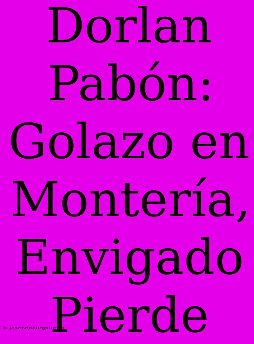 Dorlan Pabón: Golazo En Montería, Envigado Pierde