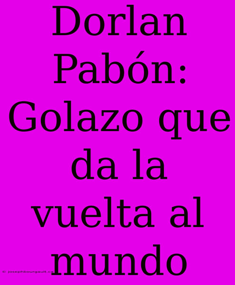 Dorlan Pabón: Golazo Que Da La Vuelta Al Mundo