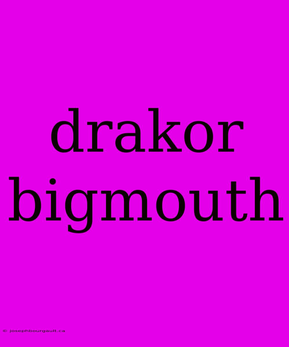 Drakor Bigmouth