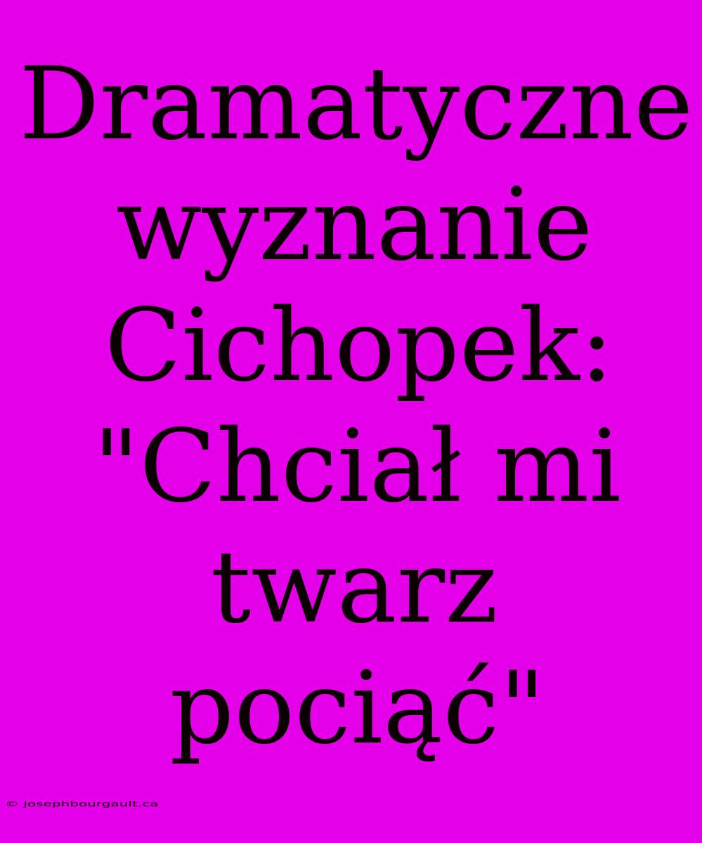 Dramatyczne Wyznanie Cichopek: 