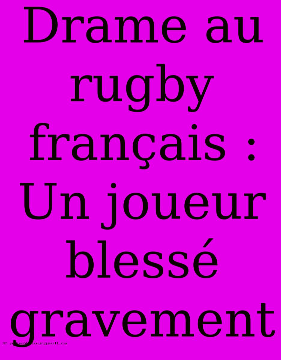 Drame Au Rugby Français : Un Joueur Blessé Gravement