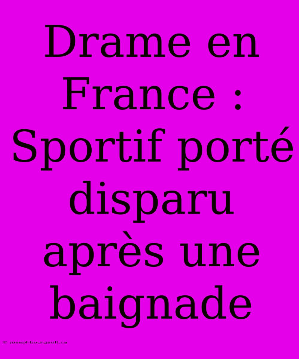 Drame En France : Sportif Porté Disparu Après Une Baignade