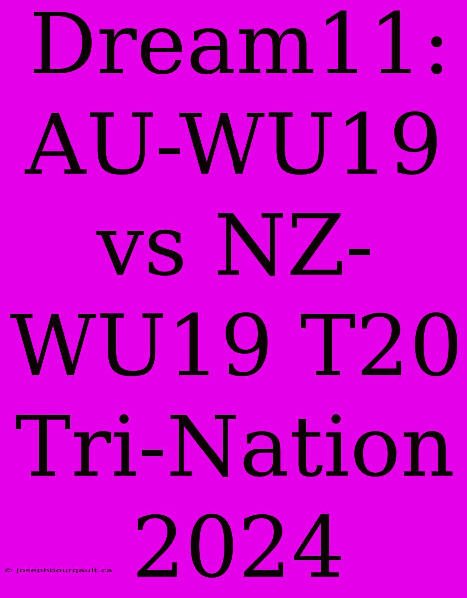 Dream11: AU-WU19 Vs NZ-WU19 T20 Tri-Nation 2024