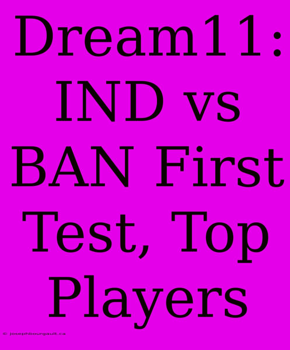 Dream11: IND Vs BAN First Test, Top Players