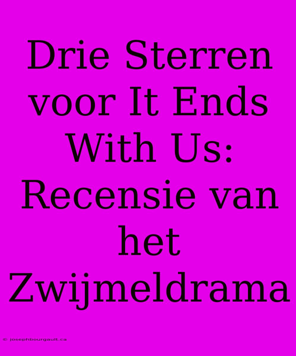 Drie Sterren Voor It Ends With Us: Recensie Van Het Zwijmeldrama