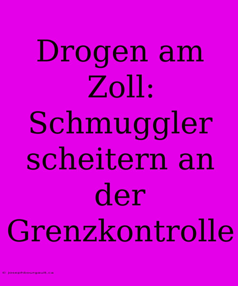 Drogen Am Zoll: Schmuggler Scheitern An Der Grenzkontrolle