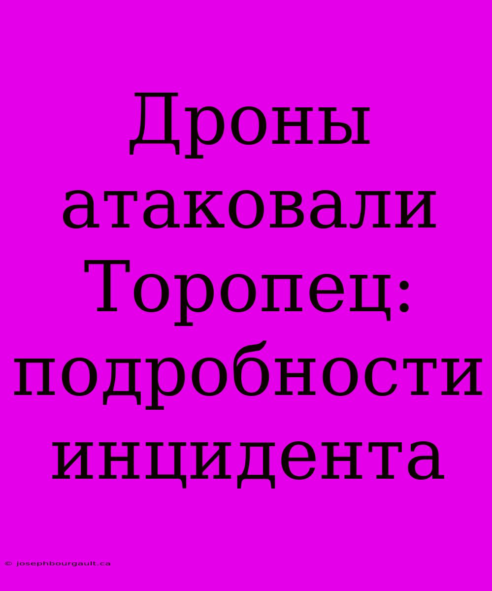 Дроны Атаковали Торопец: Подробности Инцидента