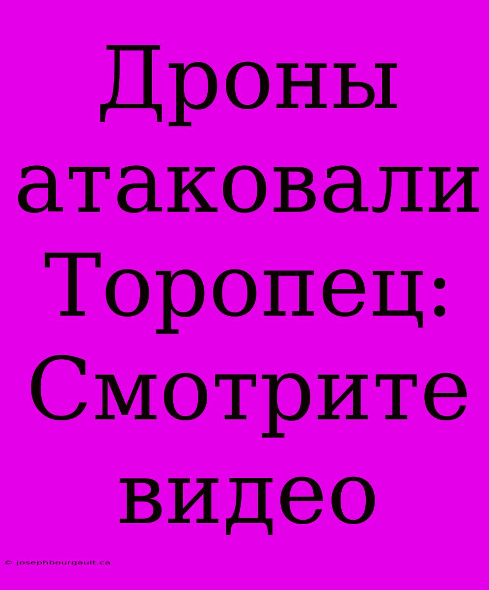 Дроны Атаковали Торопец: Смотрите Видео