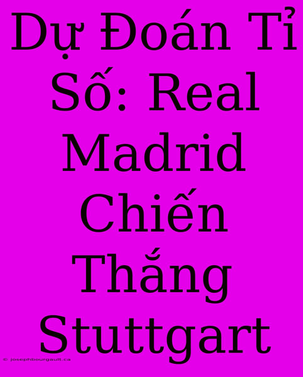 Dự Đoán Tỉ Số: Real Madrid Chiến Thắng Stuttgart