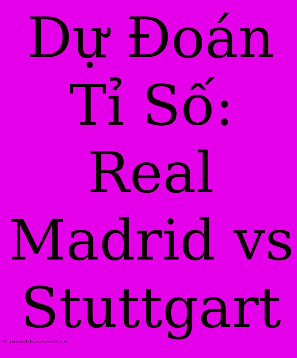 Dự Đoán Tỉ Số: Real Madrid Vs Stuttgart