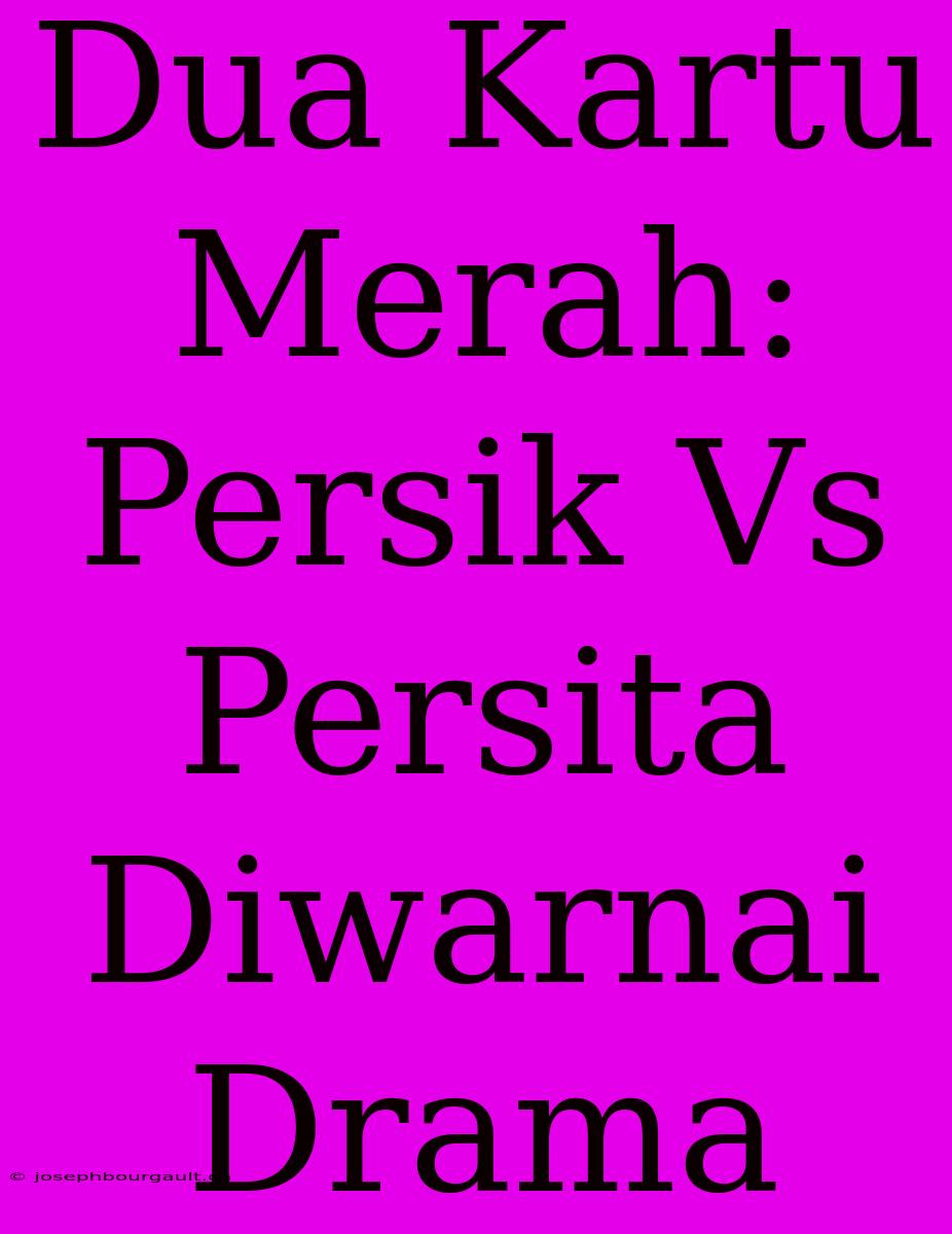 Dua Kartu Merah: Persik Vs Persita Diwarnai Drama