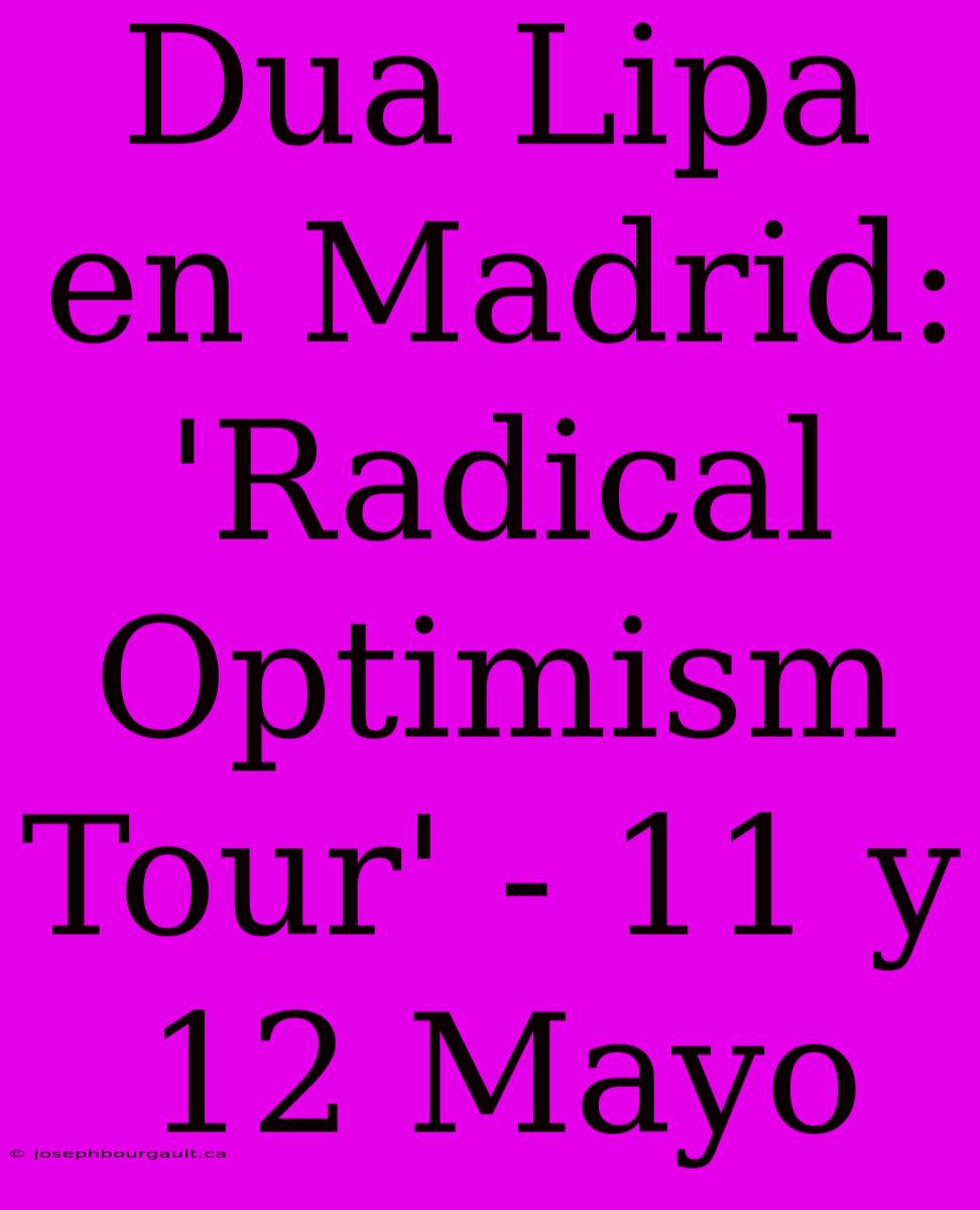 Dua Lipa En Madrid: 'Radical Optimism Tour' - 11 Y 12 Mayo