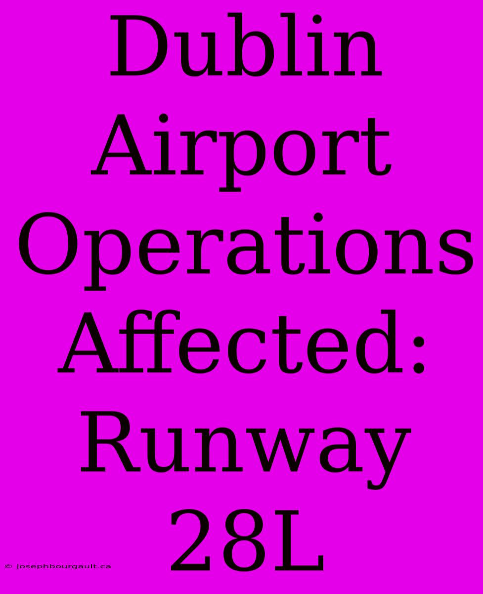 Dublin Airport Operations Affected: Runway 28L